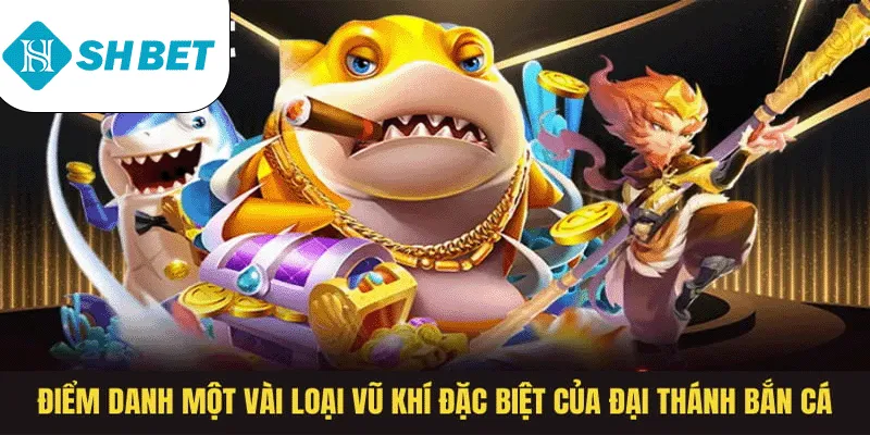 Điểm Danh Một Vài Loại Vũ Khí Đặc Biệt Của Đại Thánh Bắn Cá