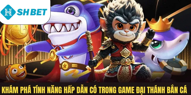 Khám Phá Tính Năng Hấp Dẫn Có Trong Game Đại Thánh Bắn Cá