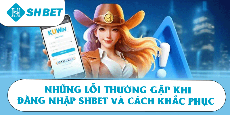 Những lỗi người chơi thường gặp khi đăng nhập SHBET và cách khắc phục